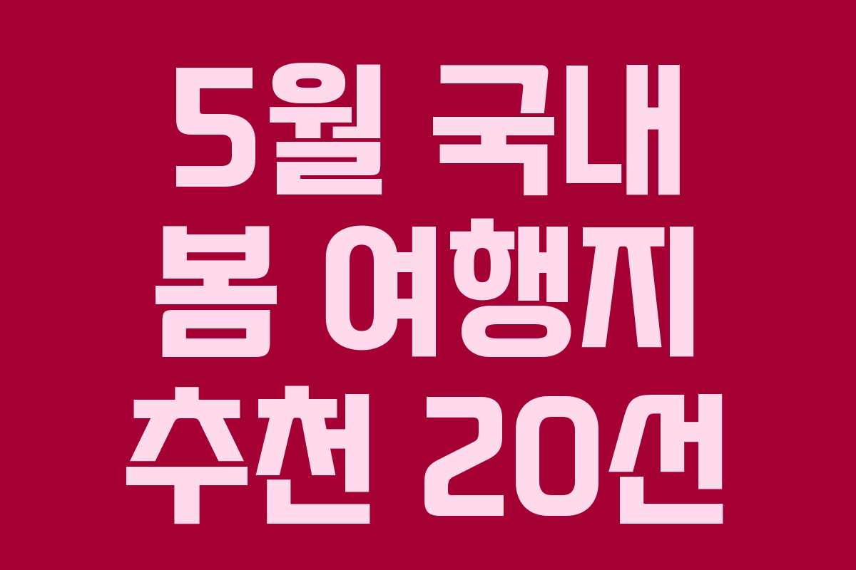 5월 국내 봄 여행지 추천 20선