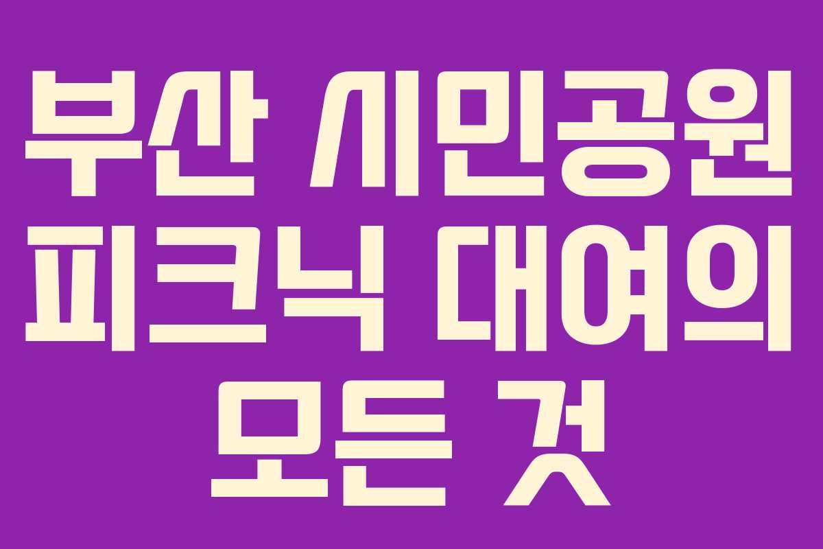 부산 시민공원 피크닉 대여의 모든 것