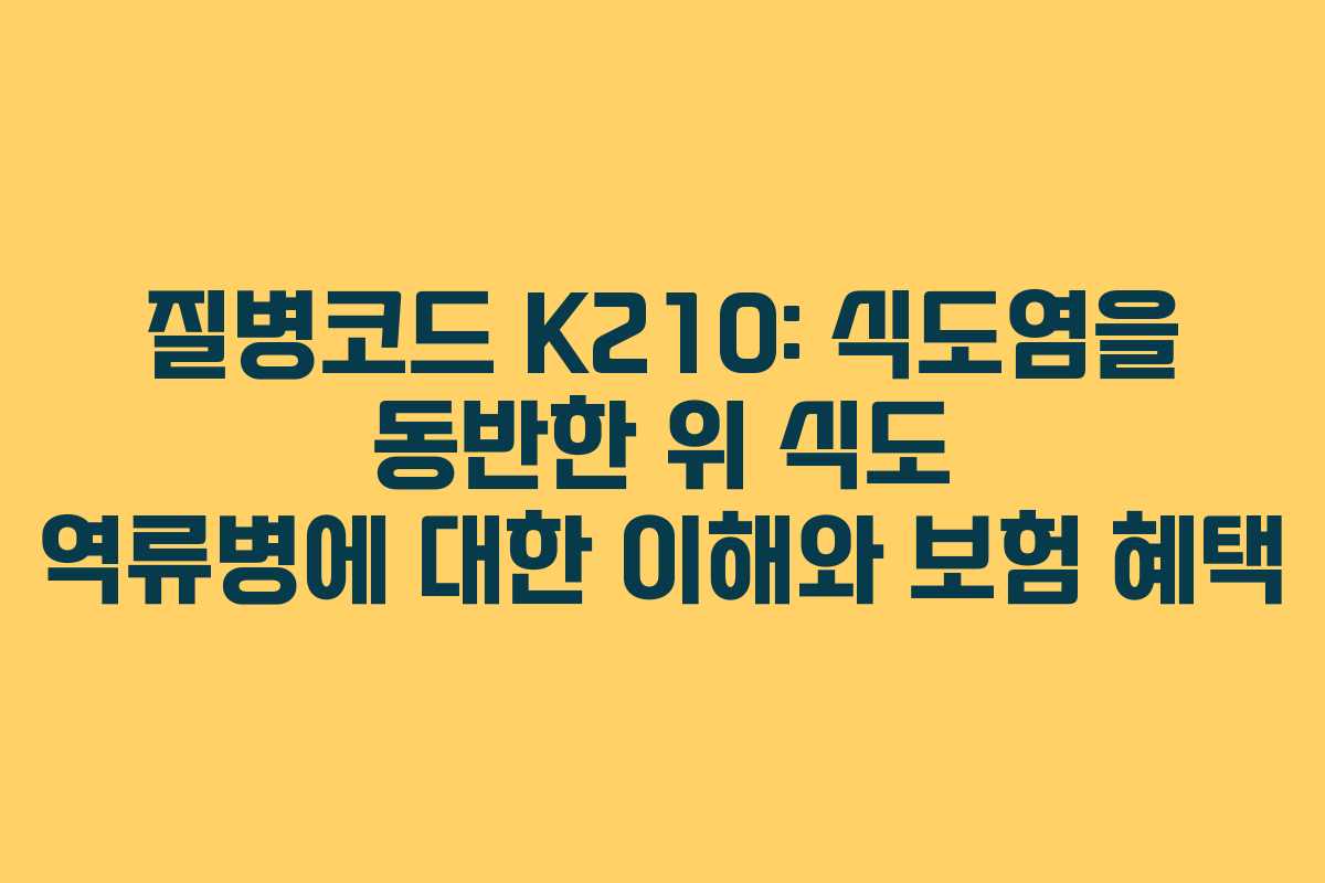 질병코드 K210: 식도염을 동반한 위 식도 역류병에 대한 이해와 보험 혜택