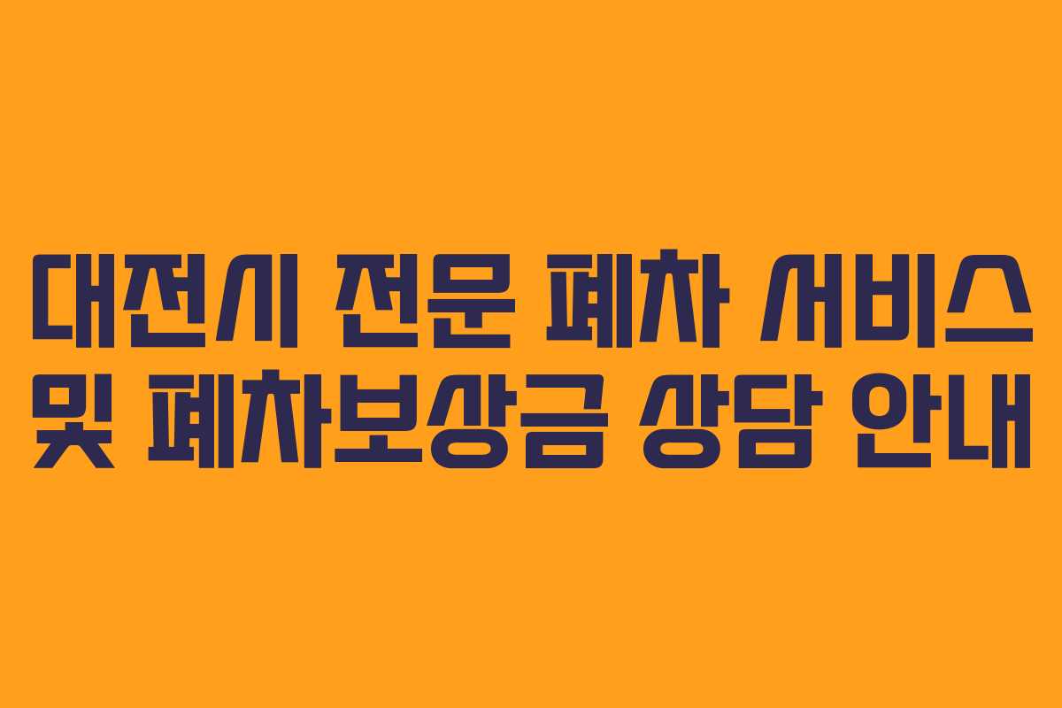 대전시 전문 폐차 서비스 및 폐차보상금 상담 안내