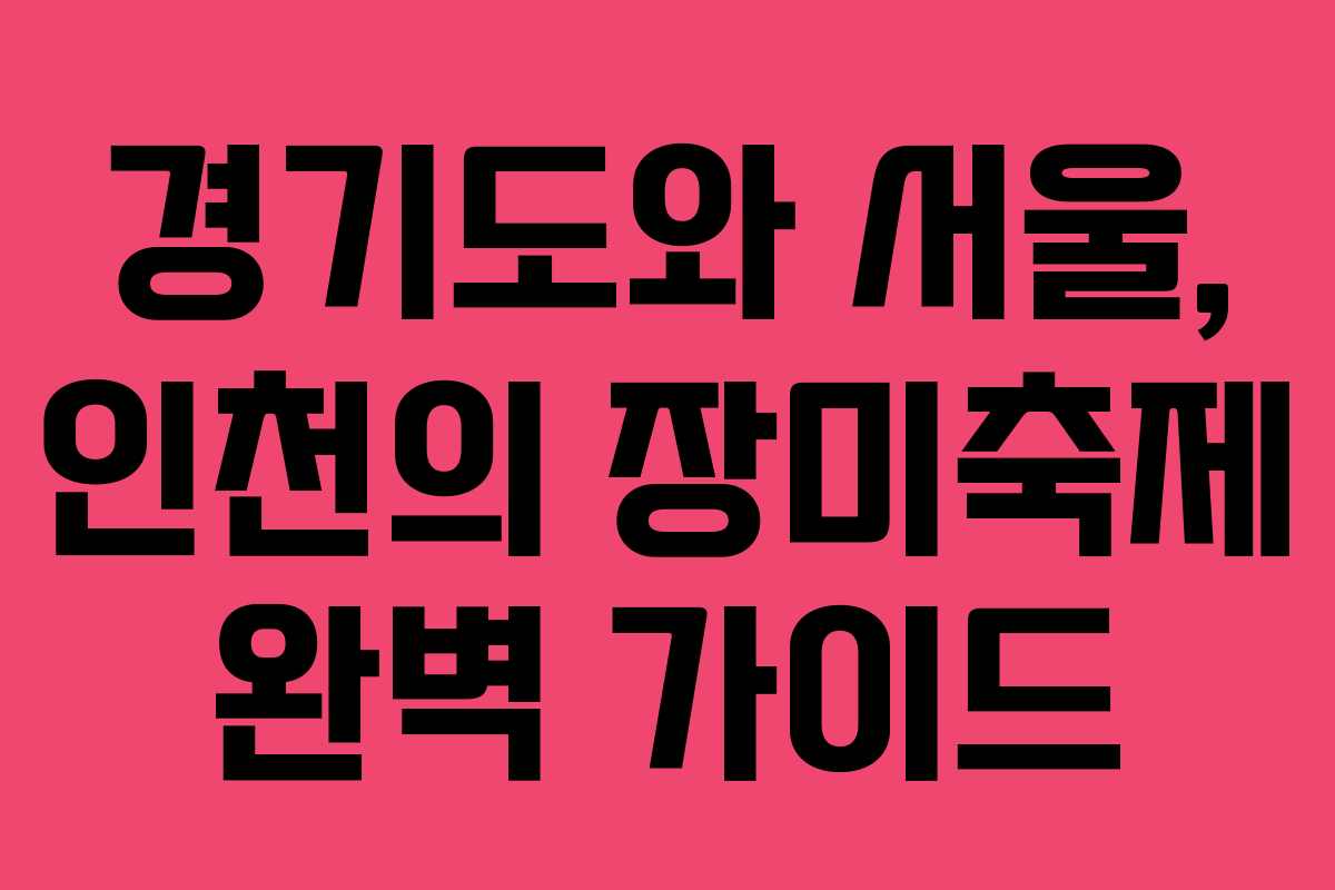 경기도와 서울, 인천의 장미축제 완벽 가이드