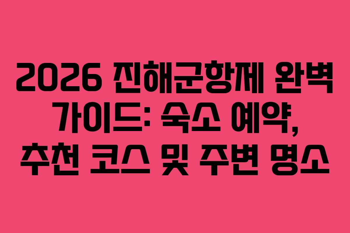 2026 진해군항제 완벽 가이드: 숙소 예약, 추천 코스 및 주변 명소