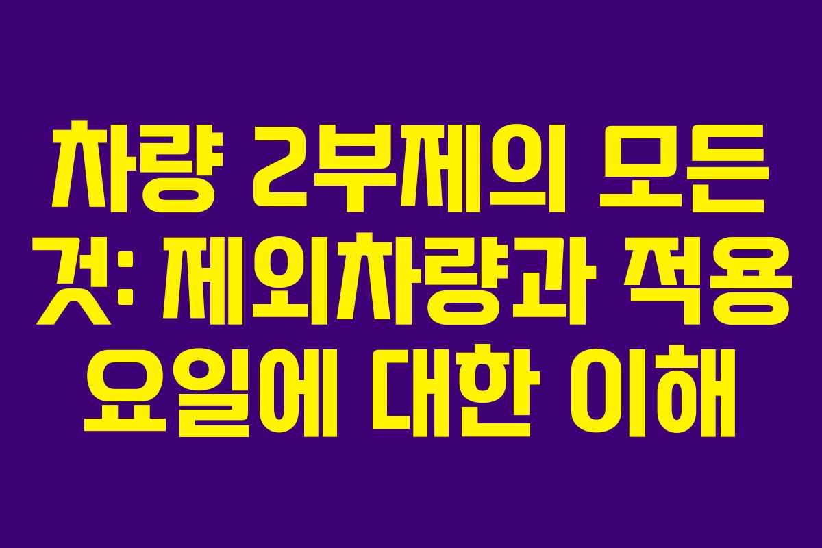 차량 2부제의 모든 것: 제외차량과 적용 요일에 대한 이해