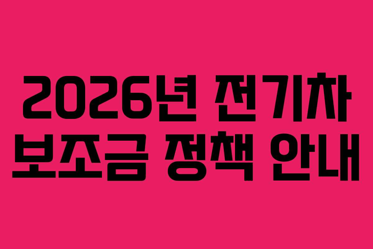 2026년 전기차 보조금 정책 안내
