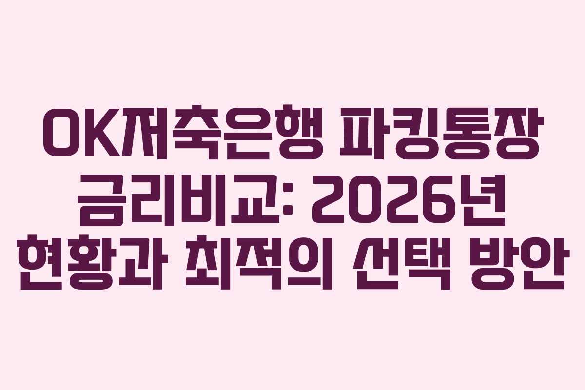 OK저축은행 파킹통장 금리비교: 2026년 현황과 최적의 선택 방안