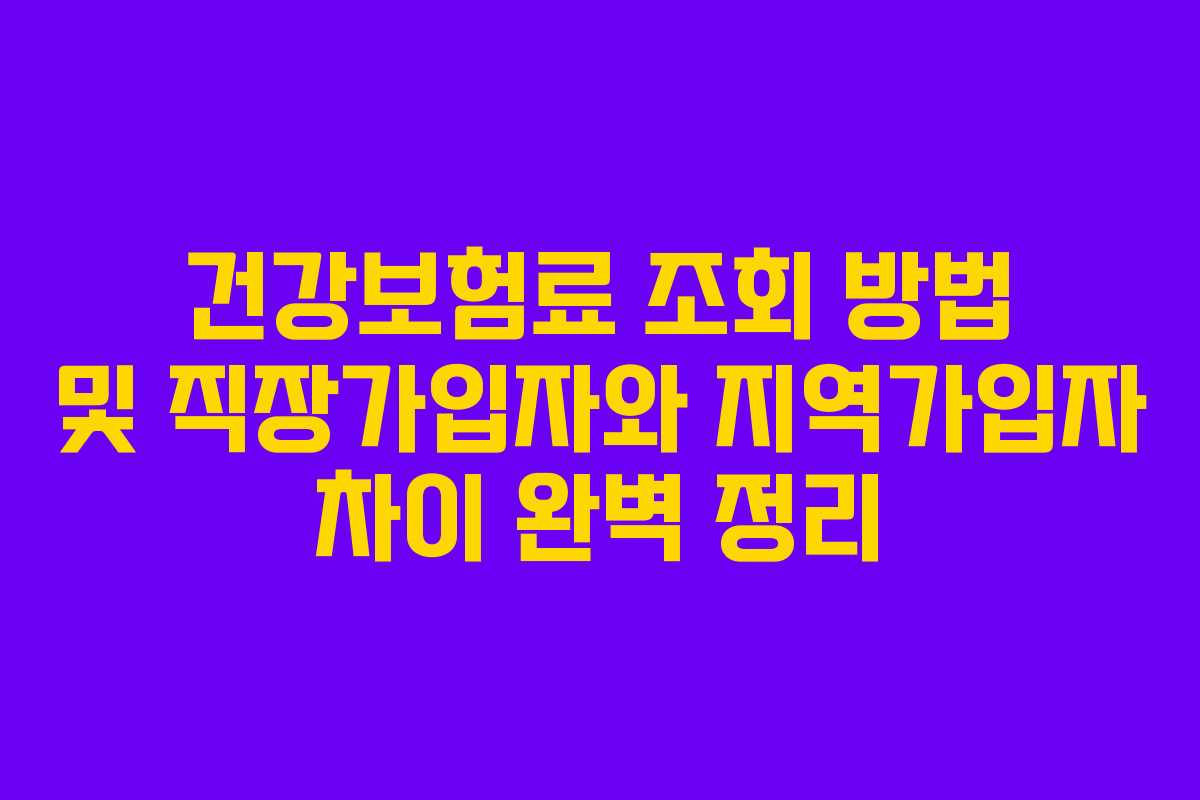 건강보험료 조회 방법 및 직장가입자와 지역가입자 차이 완벽 정리