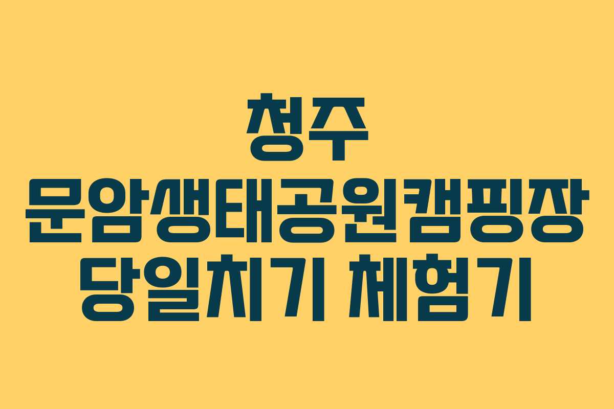 청주 문암생태공원캠핑장 당일치기 체험기