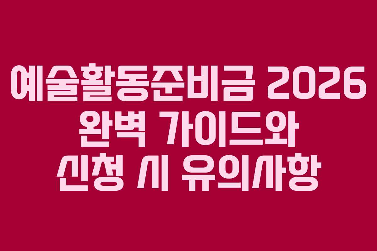 예술활동준비금 2026 완벽 가이드와 신청 시 유의사항