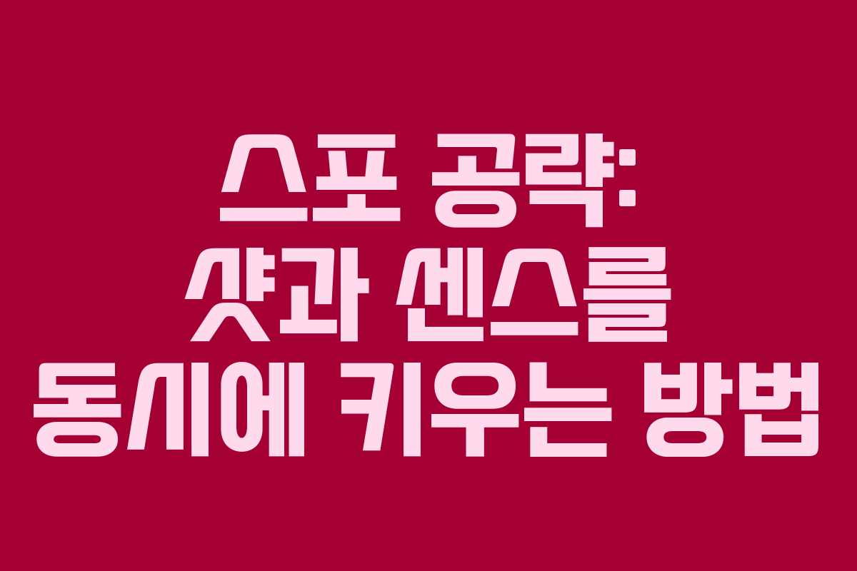 스포 공략: 샷과 센스를 동시에 키우는 방법
