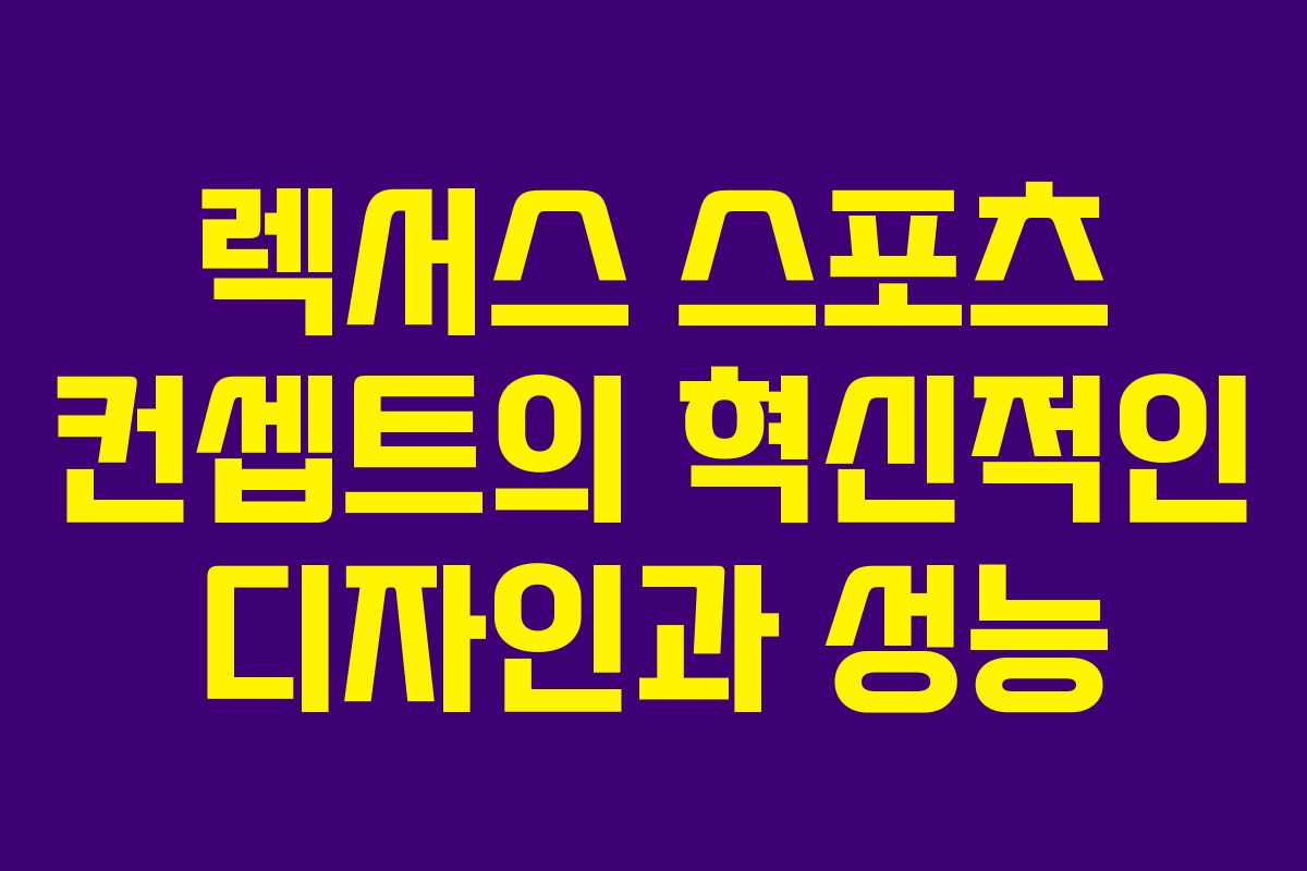 렉서스 스포츠 컨셉트의 혁신적인 디자인과 성능