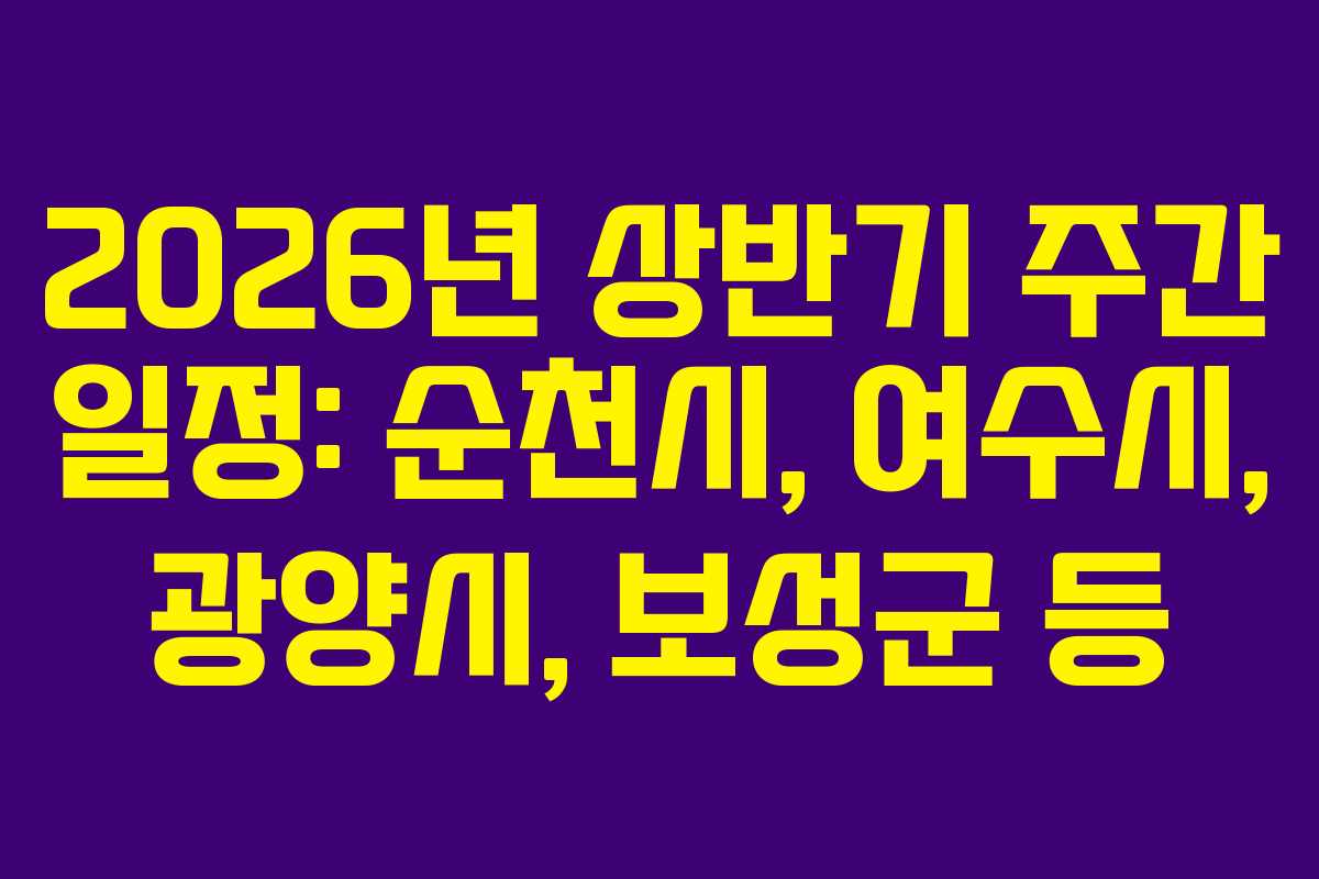2026년 상반기 주간 일정: 순천시, 여수시, 광양시, 보성군 등