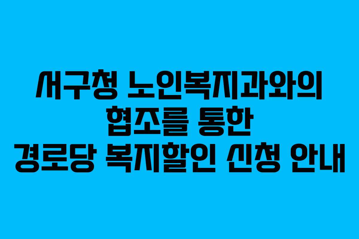 서구청 노인복지과와의 협조를 통한 경로당 복지할인 신청 안내