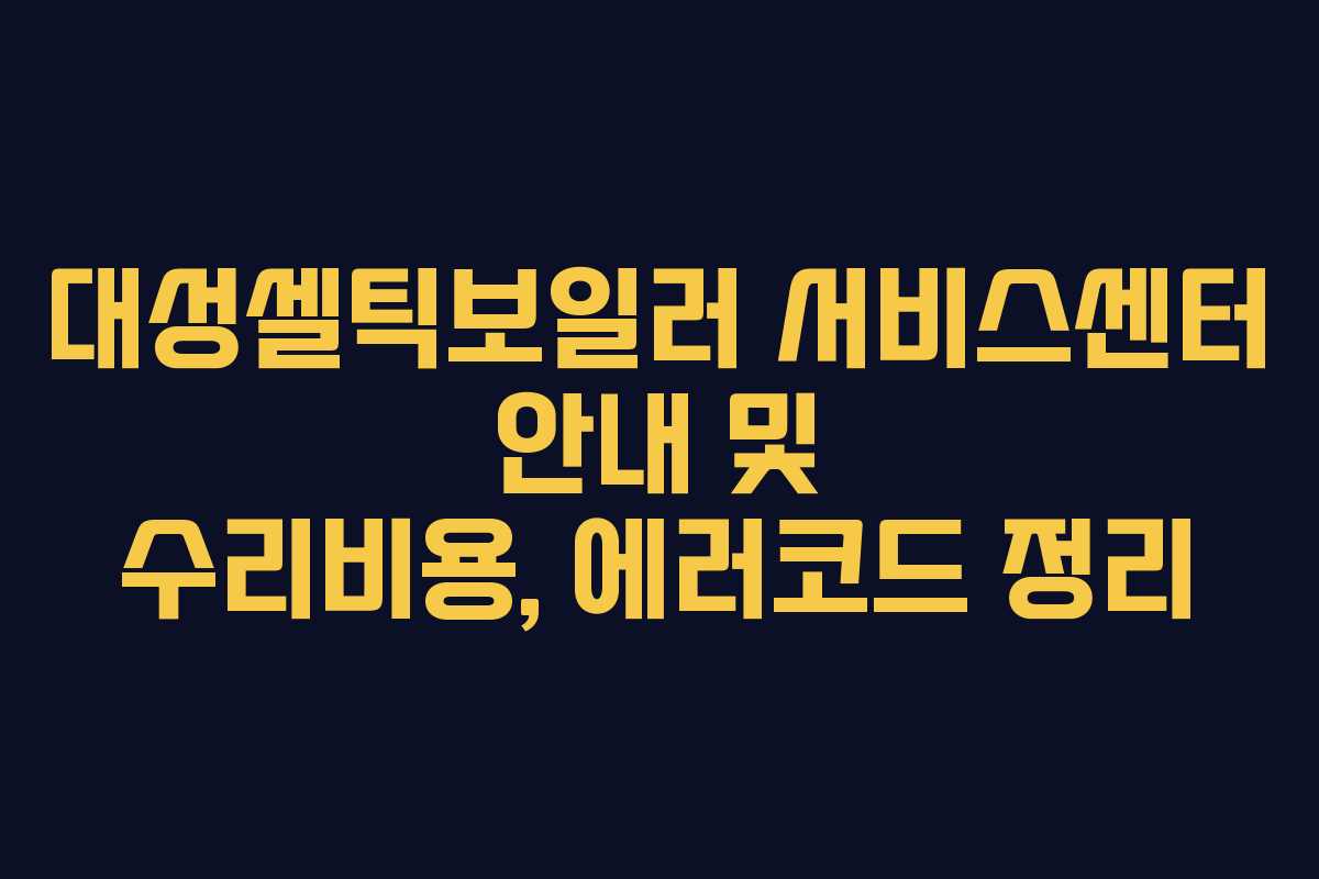 대성셀틱보일러 서비스센터 안내 및 수리비용, 에러코드 정리