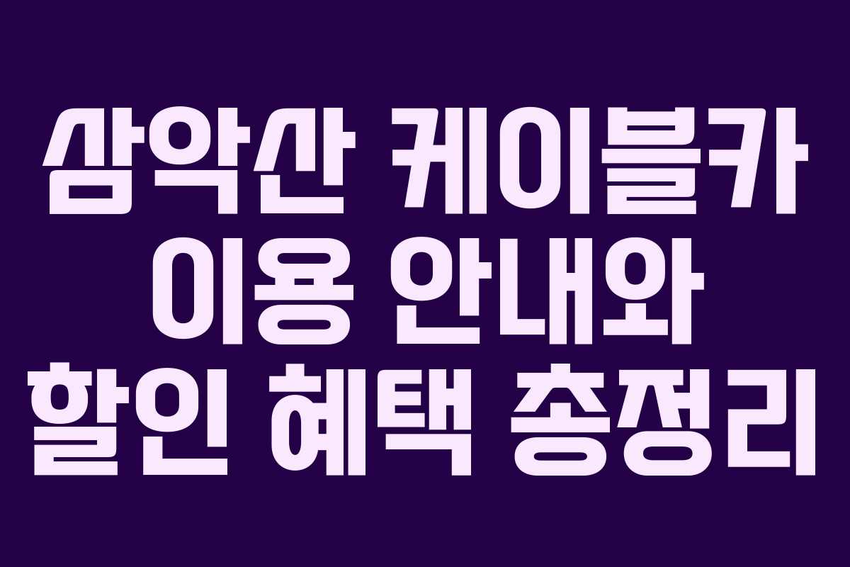 삼악산 케이블카 이용 안내와 할인 혜택 총정리