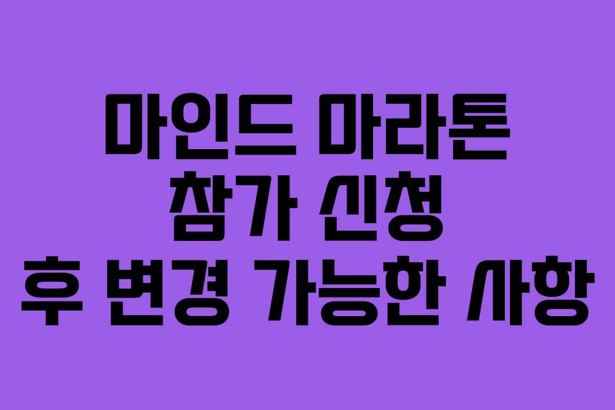 마인드 마라톤 참가 신청 후 변경 가능한 사항