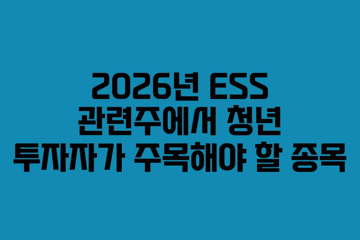 2026년 ESS 관련주에서 청년 투자자가 주목해야 할 종목