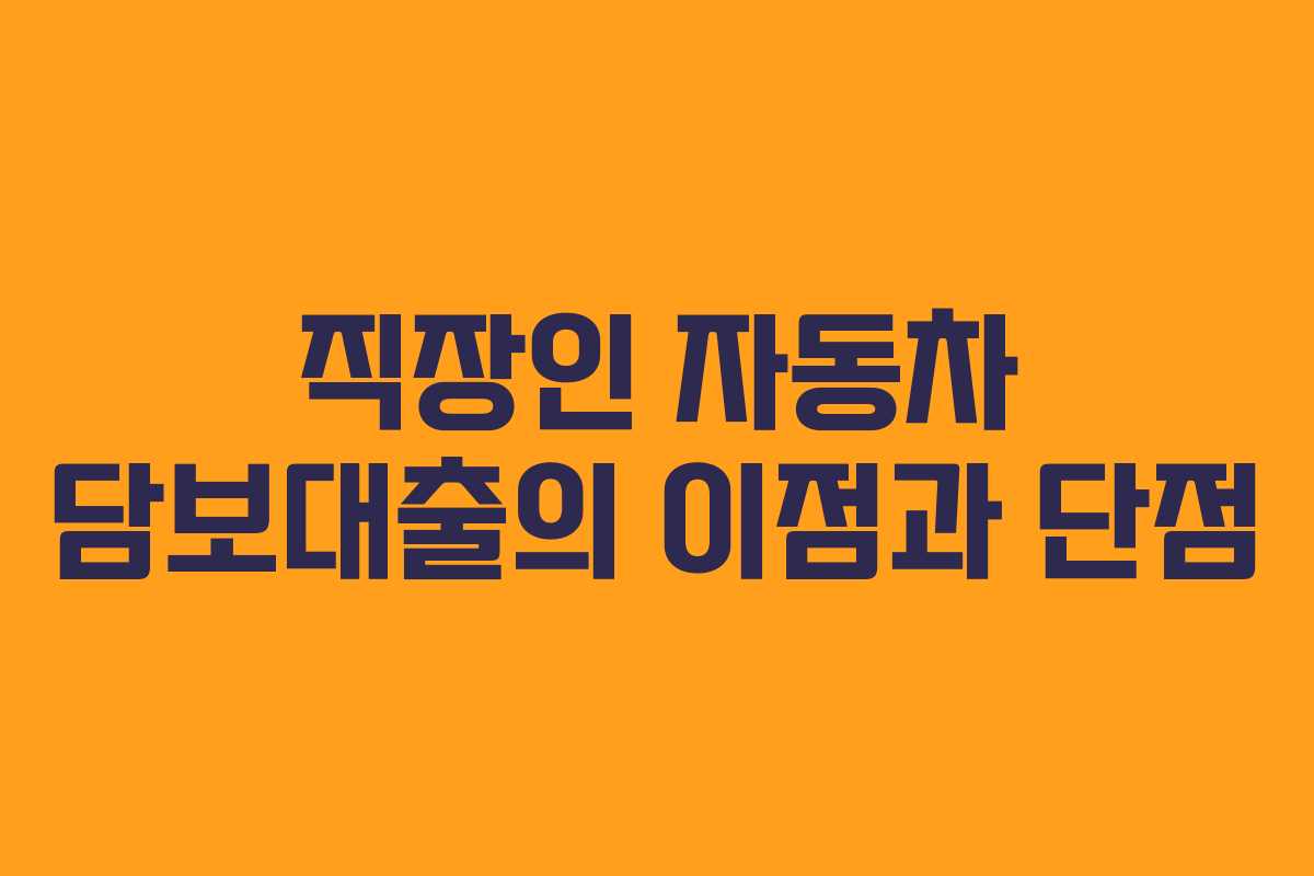 직장인 자동차 담보대출의 이점과 단점