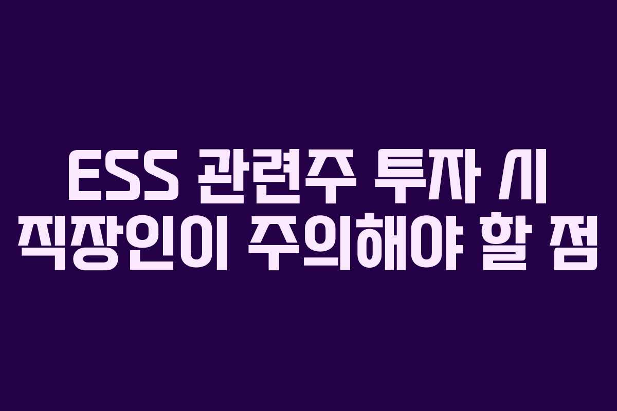 ESS 관련주 투자 시 직장인이 주의해야 할 점