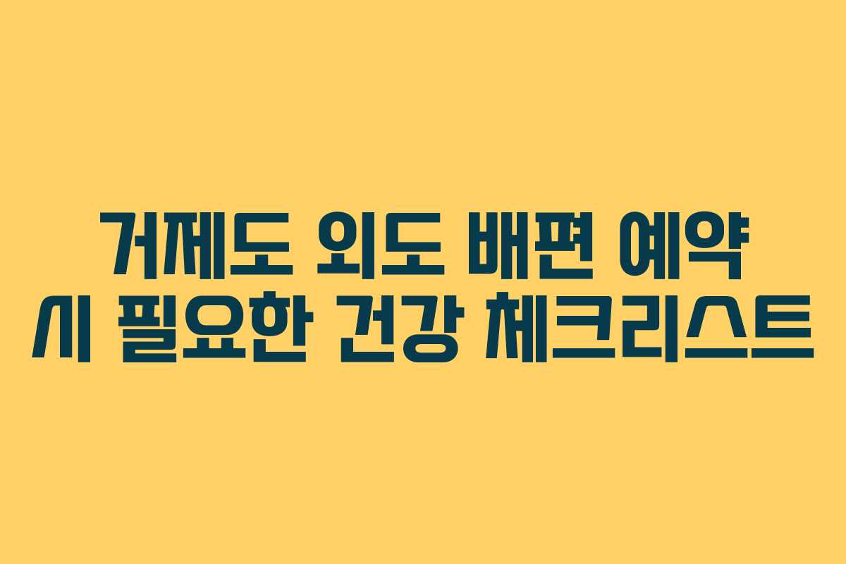 거제도 외도 배편 예약 시 필요한 건강 체크리스트