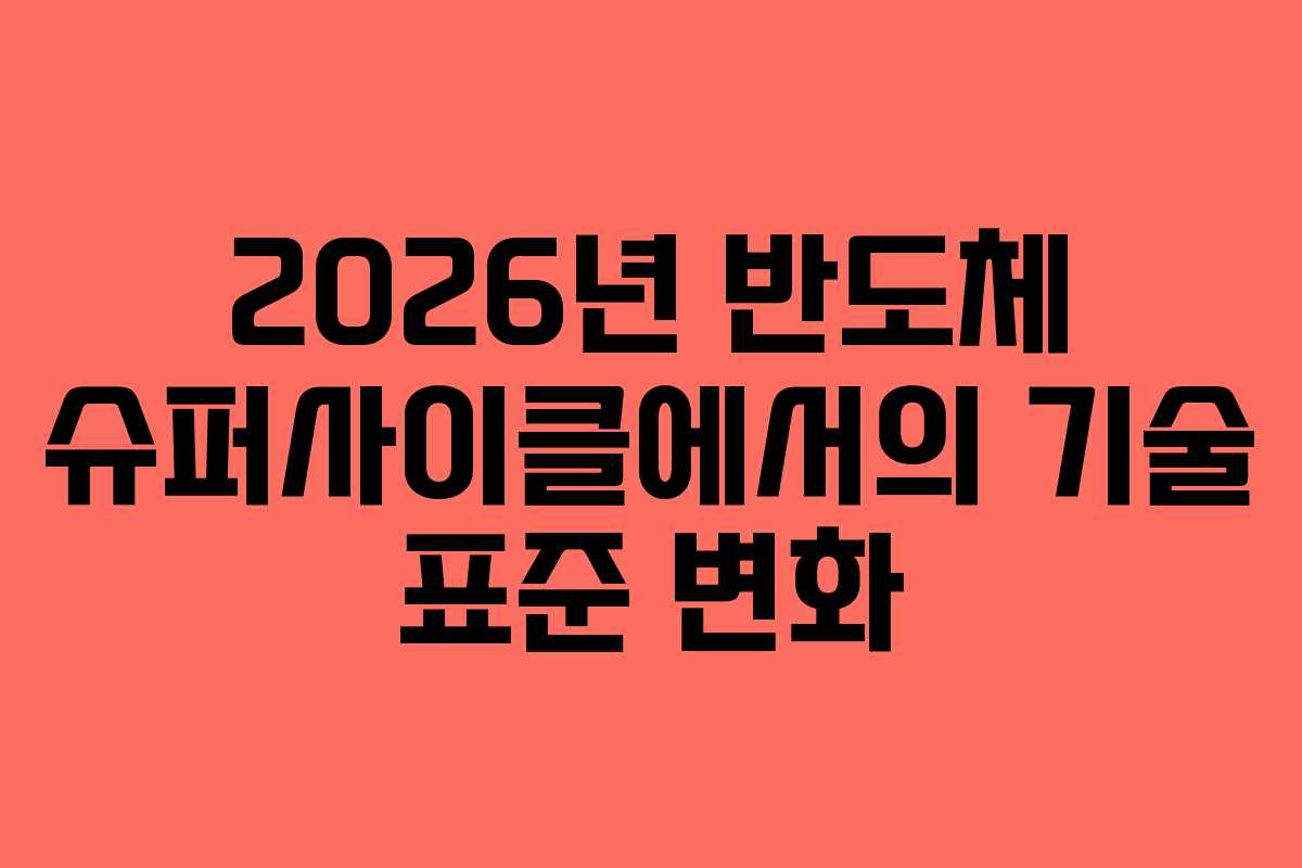 2026년 반도체 슈퍼사이클에서의 기술 표준 변화