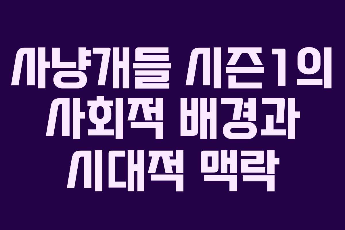 사냥개들 시즌1의 사회적 배경과 시대적 맥락