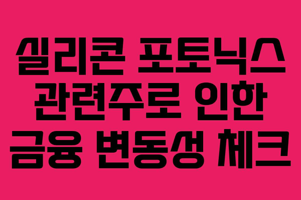 실리콘 포토닉스 관련주로 인한 금융 변동성 체크