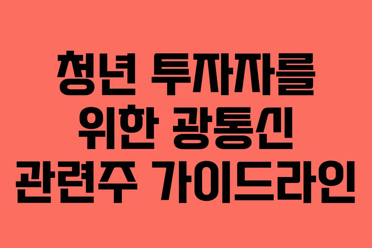 청년 투자자를 위한 광통신 관련주 가이드라인
