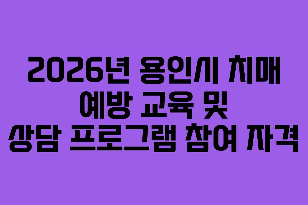 2026년 용인시 치매 예방 교육 및 상담 프로그램 참여 자격