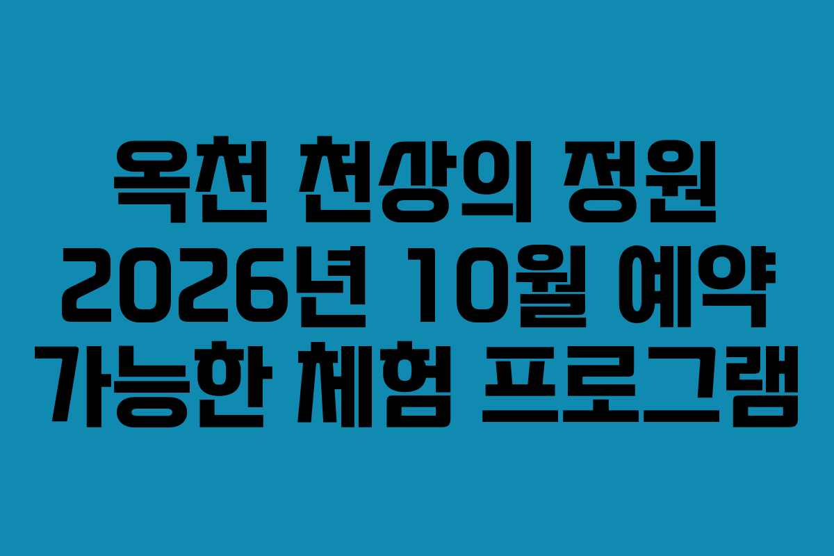 옥천 천상의 정원 2026년 10월 예약 가능한 체험 프로그램