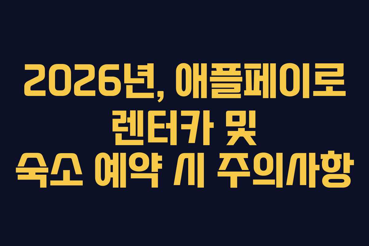 2026년, 애플페이로 렌터카 및 숙소 예약 시 주의사항