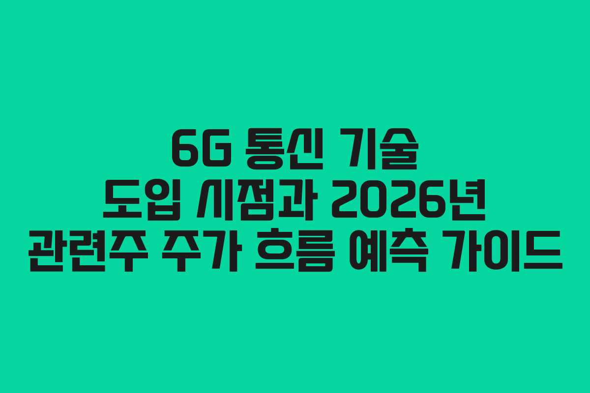6G 통신 기술 도입 시점과 2026년 관련주 주가 흐름 예측 가이드
