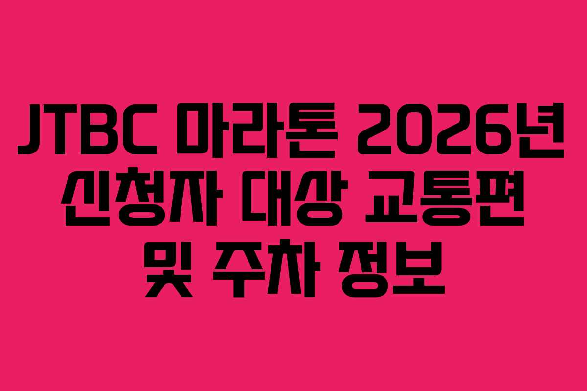 JTBC 마라톤 2026년 신청자 대상 교통편 및 주차 정보