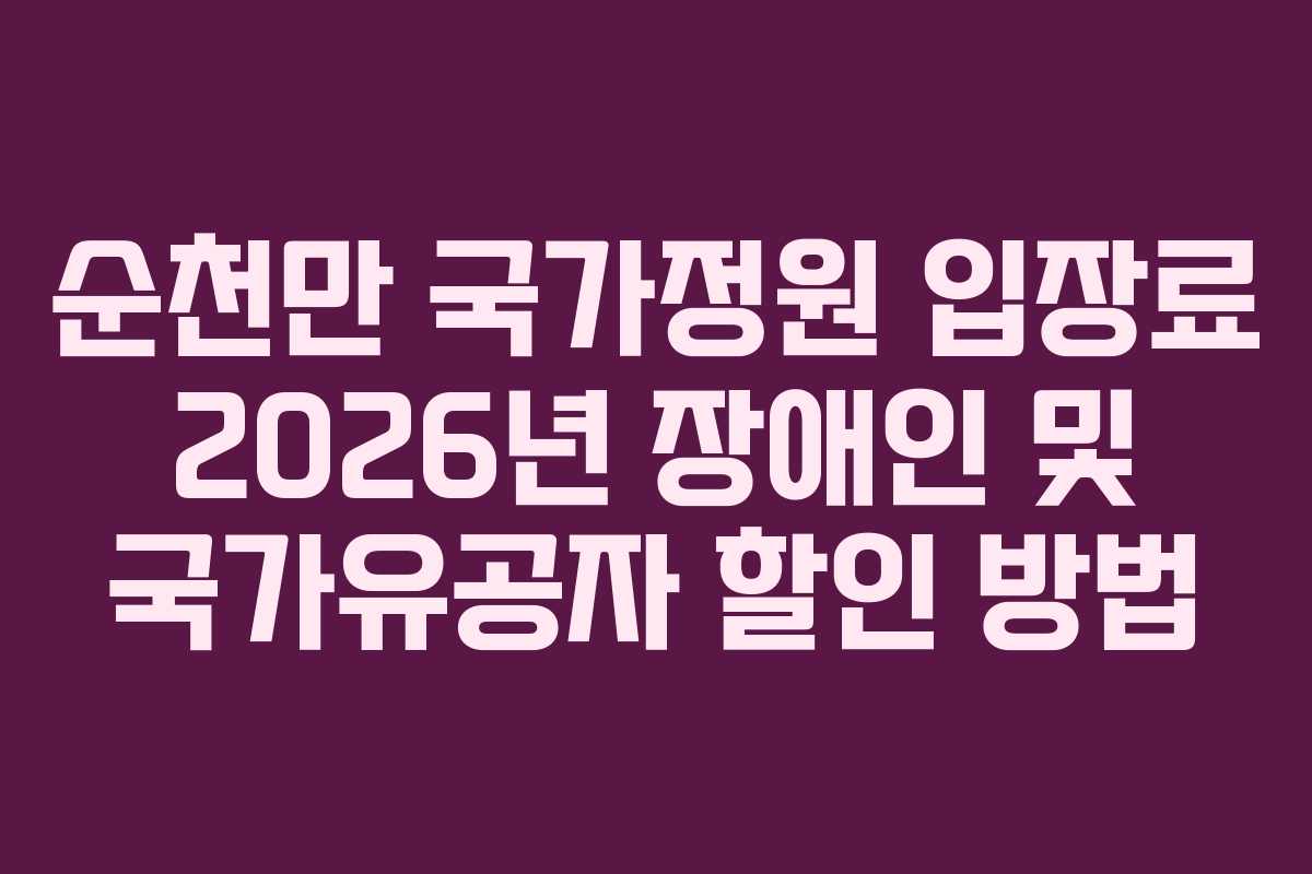 순천만 국가정원 입장료 2026년 장애인 및 국가유공자 할인 방법