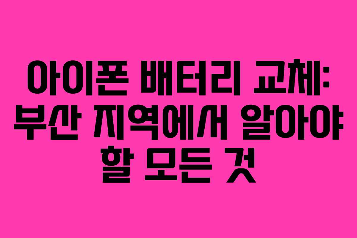 아이폰 배터리 교체: 부산 지역에서 알아야 할 모든 것