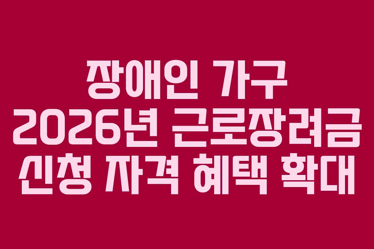장애인 가구 2026년 근로장려금 신청 자격 혜택 확대
