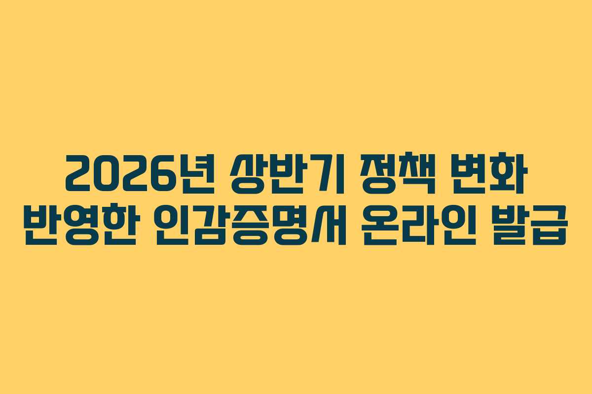 2026년 상반기 정책 변화 반영한 인감증명서 온라인 발급