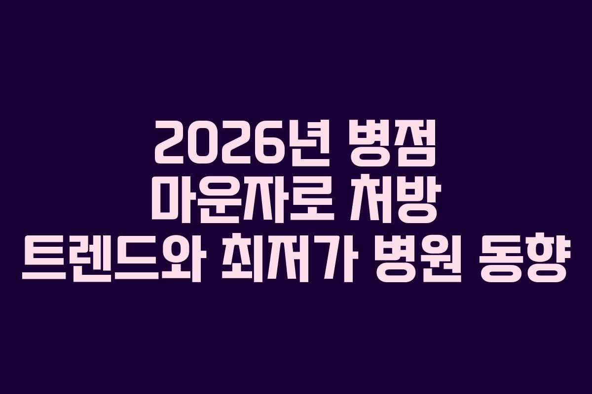 2026년 병점 마운자로 처방 트렌드와 최저가 병원 동향