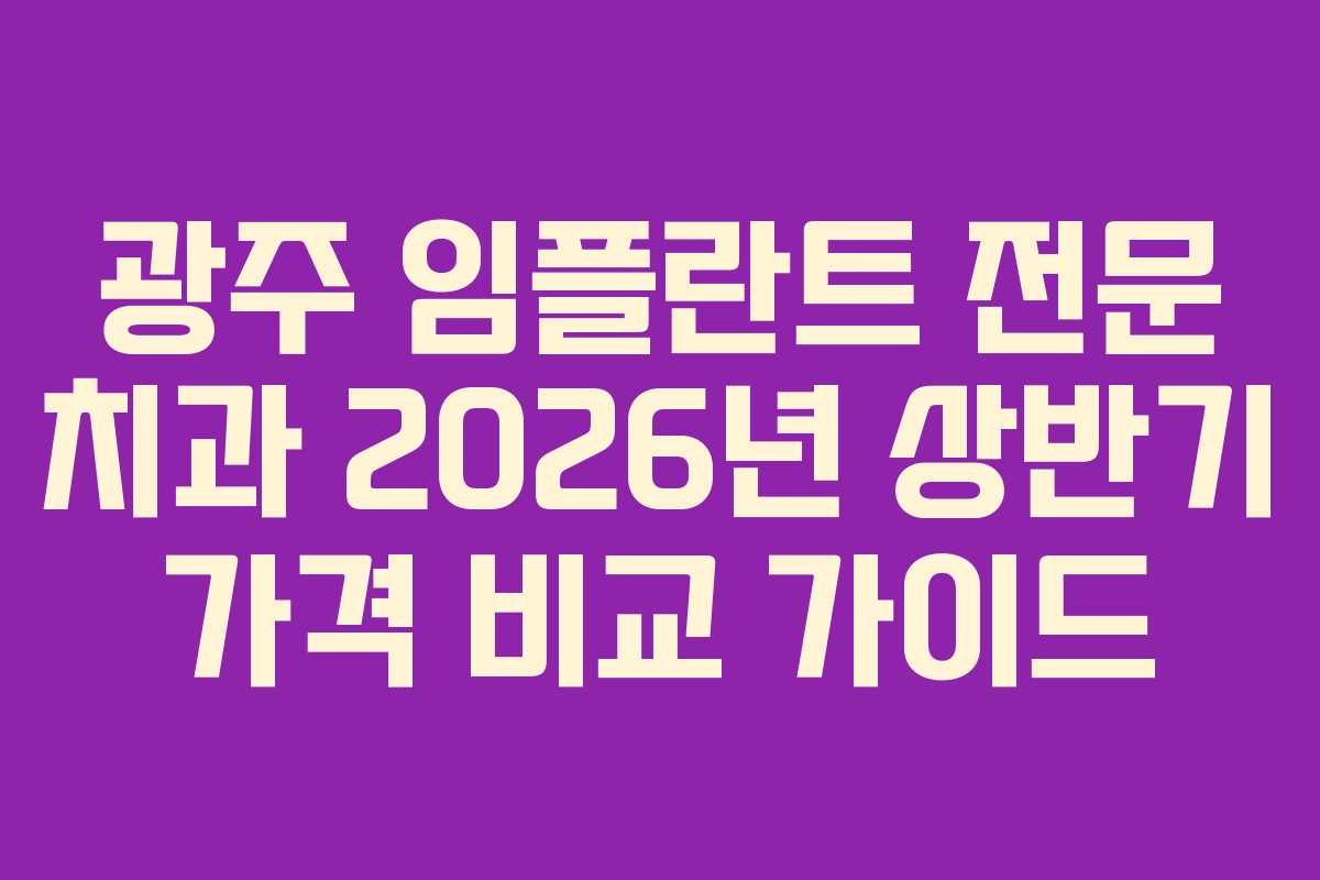 광주 임플란트 전문 치과 2026년 상반기 가격 비교 가이드