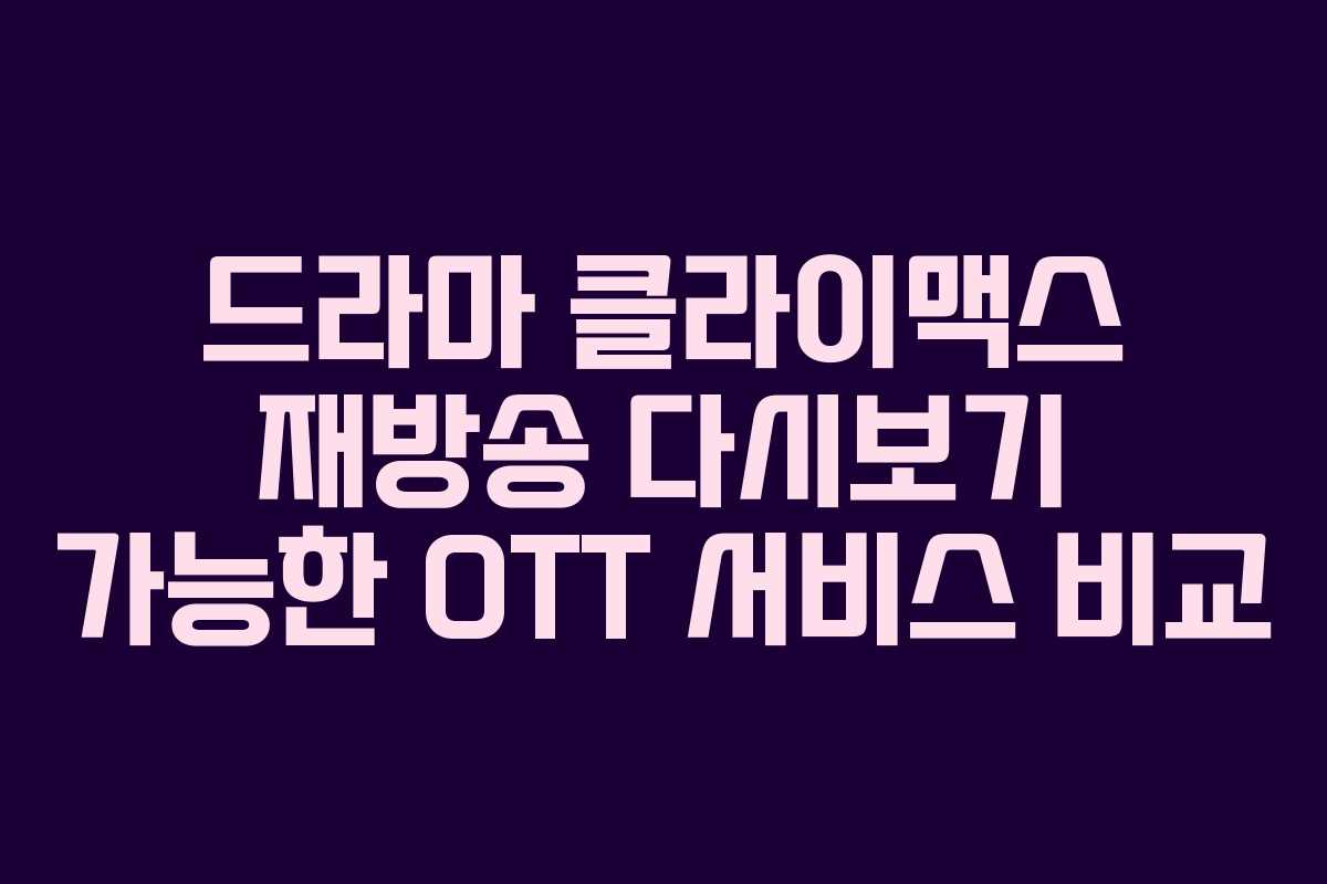 드라마 클라이맥스 재방송 다시보기 가능한 OTT 서비스 비교