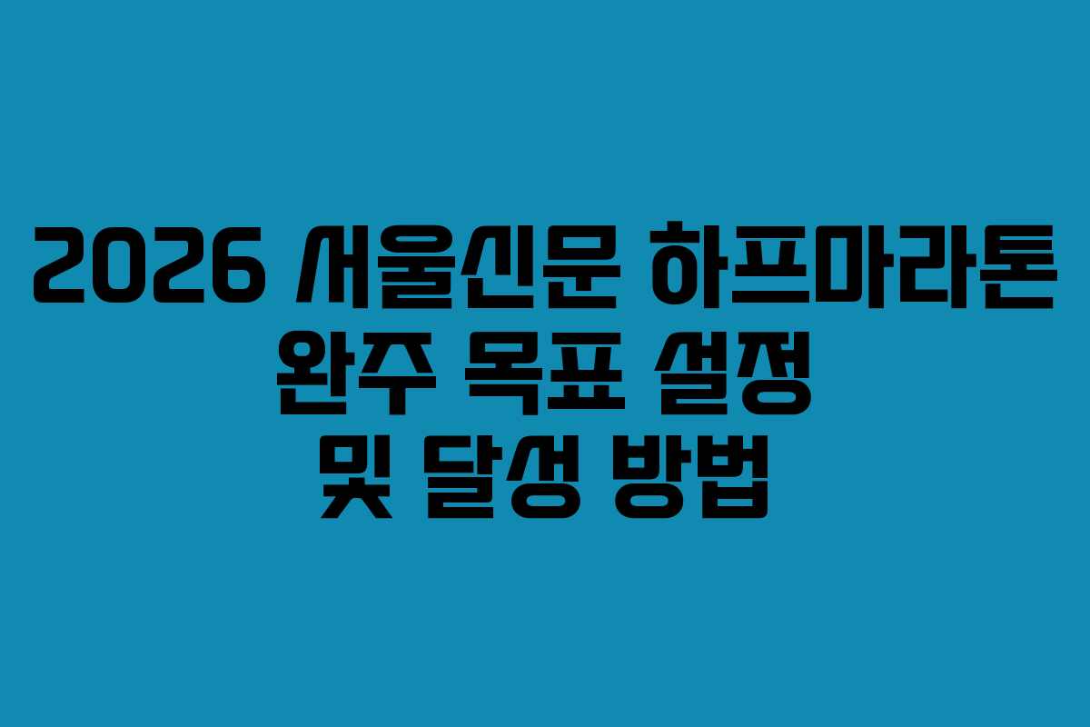 2026 서울신문 하프마라톤 완주 목표 설정 및 달성 방법