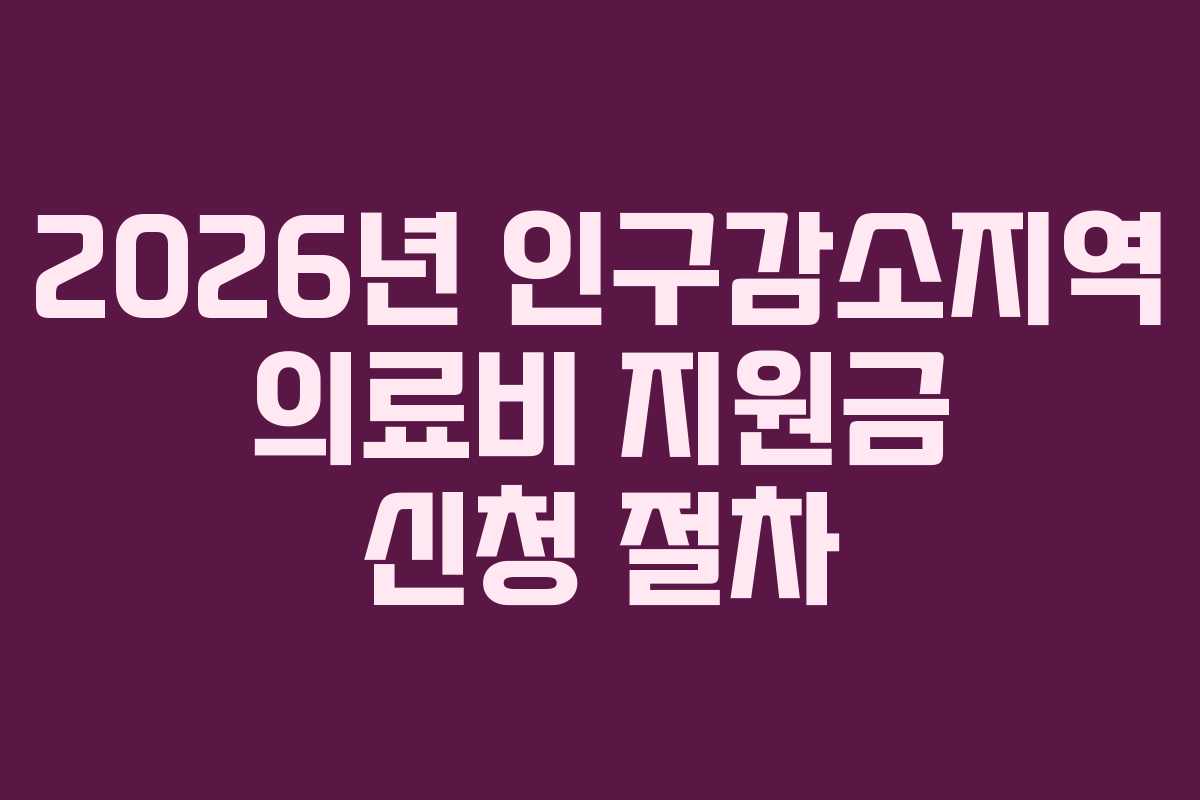 2026년 인구감소지역 의료비 지원금 신청 절차