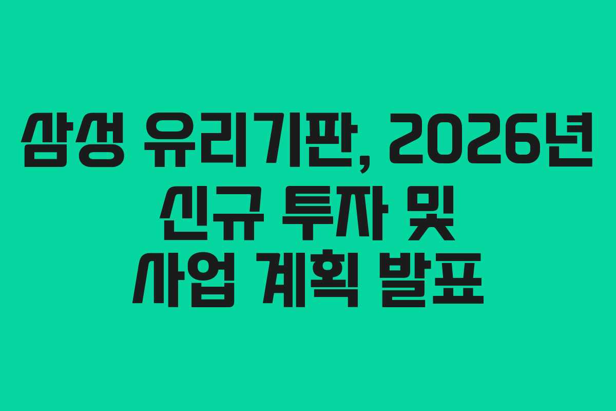 삼성 유리기판, 2026년 신규 투자 및 사업 계획 발표