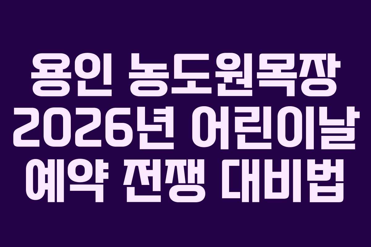 용인 농도원목장 2026년 어린이날 예약 전쟁 대비법