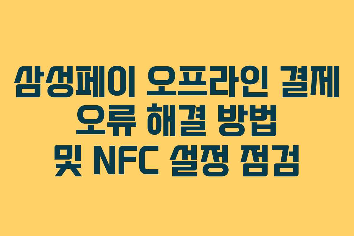 삼성페이 오프라인 결제 오류 해결 방법 및 NFC 설정 점검