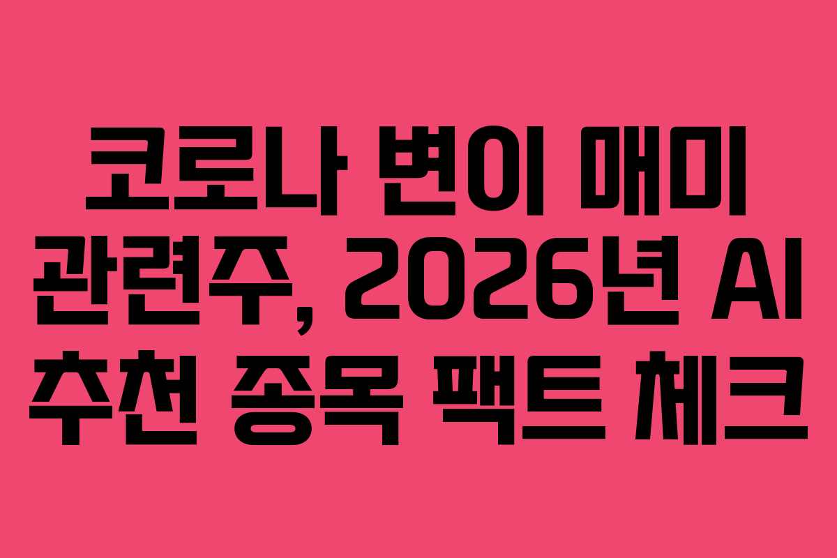 코로나 변이 매미 관련주, 2026년 AI 추천 종목 팩트 체크