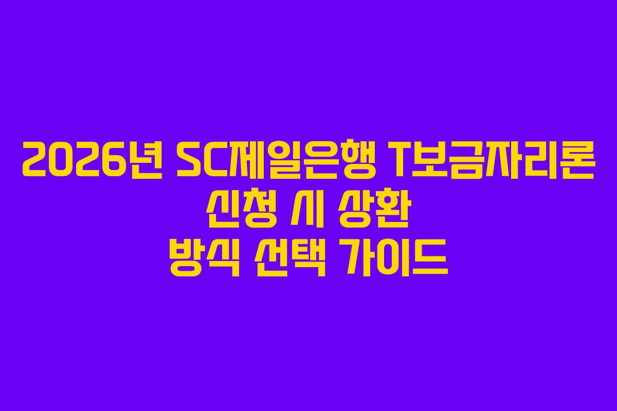 2026년-SC제일은행-T보금자리론-신청-시-상환-방식-선택-가이드