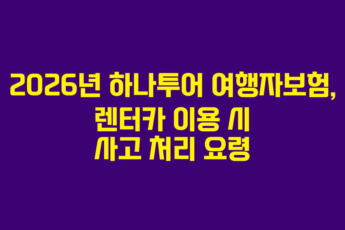 2026년-하나투어-여행자보험,-렌터카-이용-시-사고-처리-요령