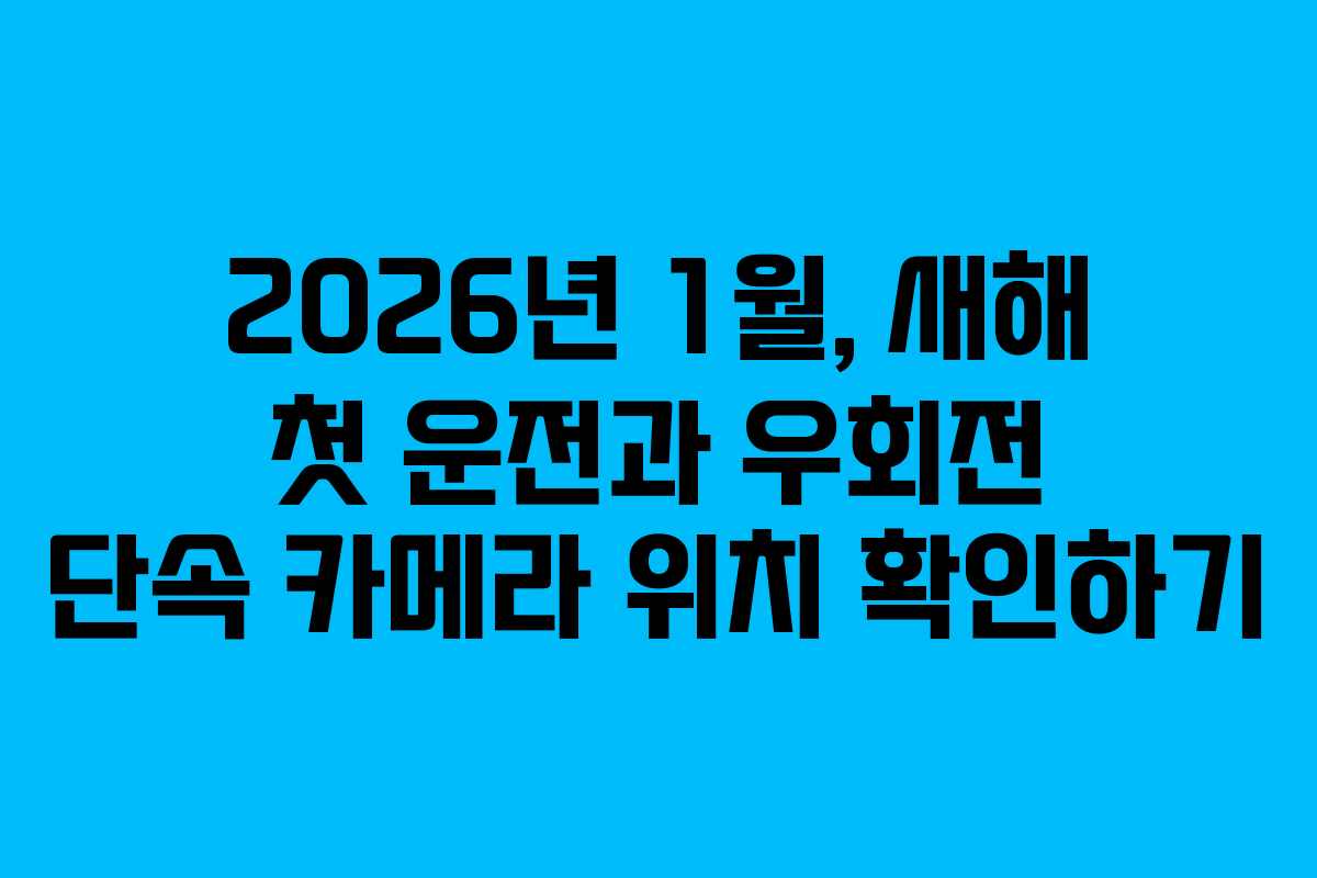 2026년-1월,-새해-첫-운전과-우회전-단속-카메라-위치-확인하기