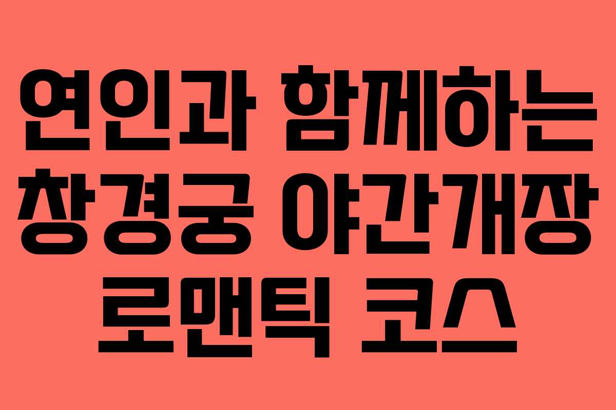 연인과-함께하는-창경궁-야간개장-로맨틱-코스