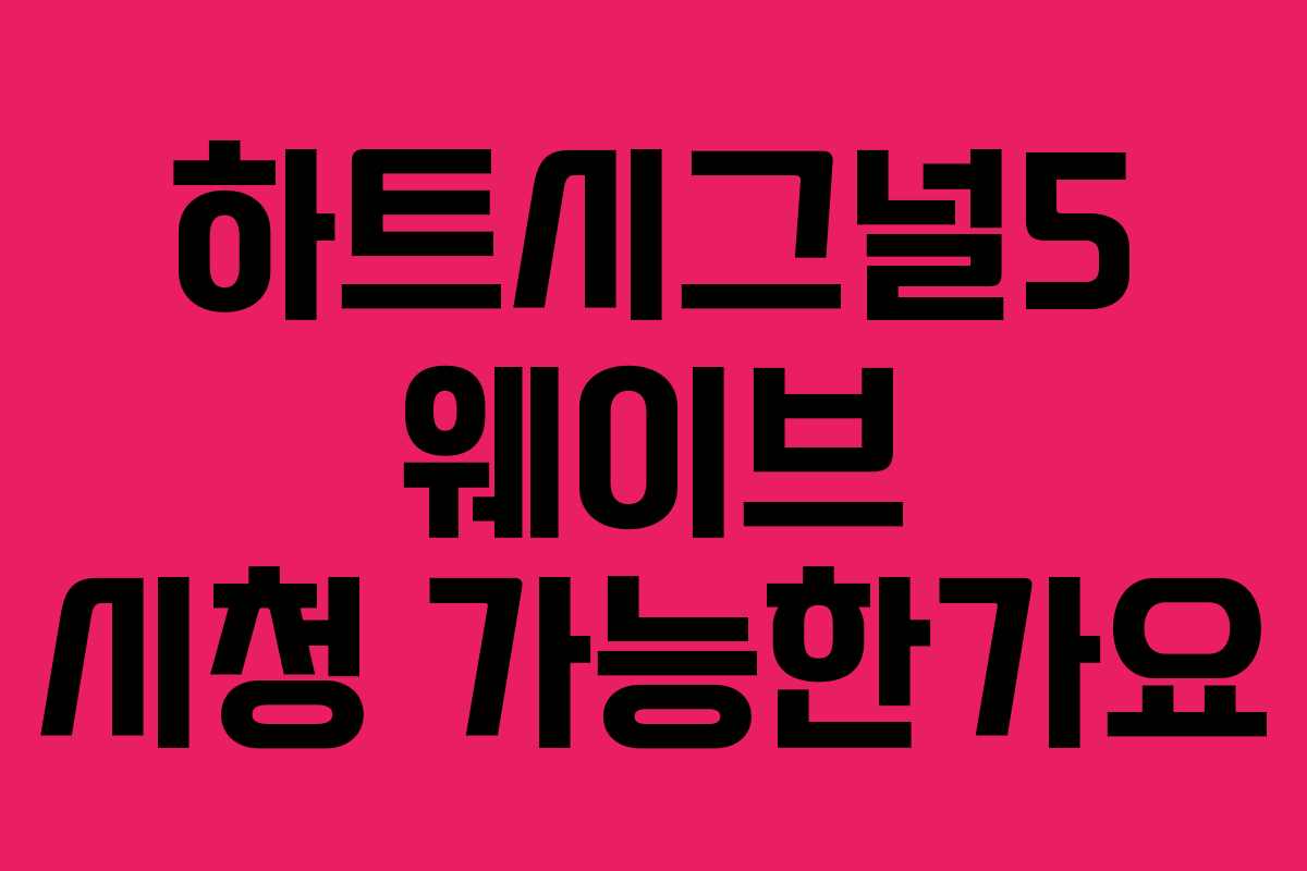 하트시그널5-웨이브-시청-가능한가요